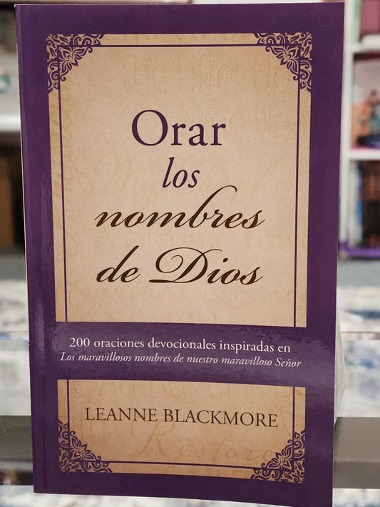 Orar los Nombres de Dios: 200 Oraciones devocionales inspiradas en los nombres de Dios